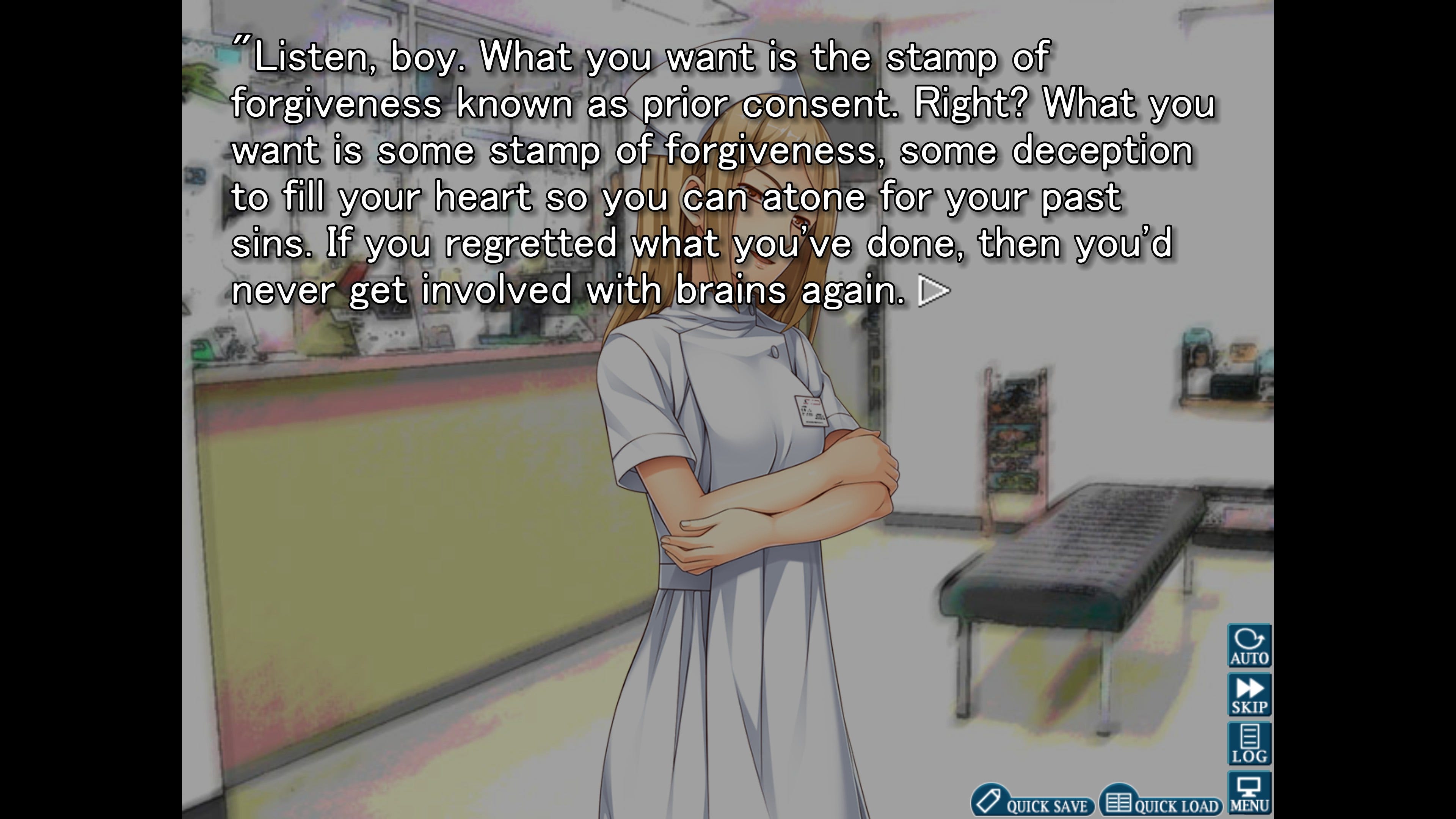 a nurse in front of a blurry hospital setting; text in front reads:
'Listen, boy. What you want is the stamp of forgiveness known as prior
consent. Right? What you want is some stamp of forgiveness, some deception to
fill your heart so you can atone for your past sins. If you regretted what
you've done, then you'd never get involved with brains
again.'